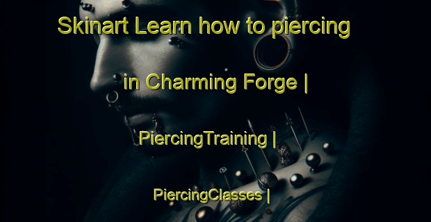 Skinart Learn how to piercing in Charming Forge | PiercingTraining | PiercingClasses | SkinartTraining-United States